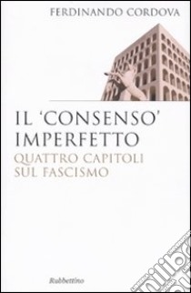 Il «consenso» imperfetto. Quattro capitoli sul fascismo libro di Cordova Ferdinando