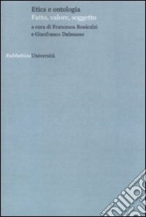 Etica e ontologia. Fatto, valore, soggetto libro di Bonicalzi F. (cur.); Dalmasso G. (cur.)