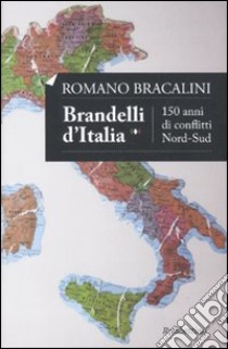 Brandelli d'Italia. 150 anni di conflitti Nord-Sud libro di Bracalini Romano