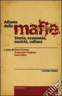 Atlante delle mafie. Storia, economia, società, cultura. Vol. 1 libro di Ciconte E. (cur.); Forgione F. (cur.); Sales I. (cur.)