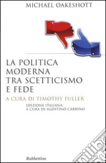 La politica moderna tra scetticismo e fede libro di Oakeshott Michael; Fuller T. (cur.); Carrino A. (cur.)