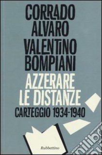 Azzerare le distanze. Carteggio 1934-1940 libro di Alvaro Corrado; Bompiani Valentino; Giuliani L. A. (cur.)