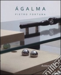 Ágalma. Catalogo della mostra (Roma, 26 giugno-31 luglio 2013). Ediz. illustrata libro di Fortuna Pietro; Gigliotti G. (cur.)