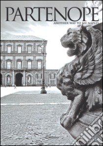 Partenope. Another way to see Naples. Ediz. italiana e inglese libro