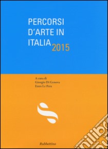 Percorsi d'arte in Italia 2015. Ediz. illustrata libro di Di Genova G. (cur.); Le Pera E. (cur.)