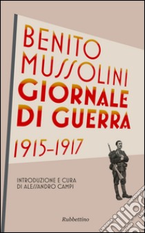 Giornale di guerra 1915-1917 libro di Mussolini Benito; Campi A. (cur.)