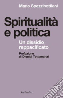 Spiritualità e politica. Un dissidio rappacificato libro di Spezzibottiani Mario