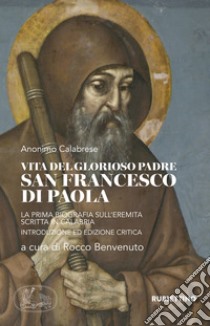 Vita del glorioso padre san Francesco di Paola. La prima biografia sull'Eremita scritta in Calabria libro di Anonimo; Benvenuto R. (cur.)
