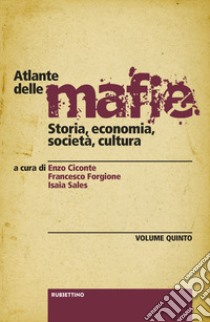 Atlante delle mafie. Storia, economia, società, cultura. Vol. 5 libro di Ciconte E. (cur.); Forgione F. (cur.); Sales I. (cur.)