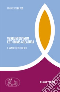 Verbum divinum est ominis creatura. ll Vangelo del creato libro di De Feo Francesco