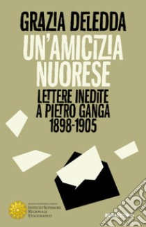 Un'amicizia nuorese. Lettere inedite a Pietro Ganga (1898-1905) libro di Deledda Grazia; Cerina G. (cur.)