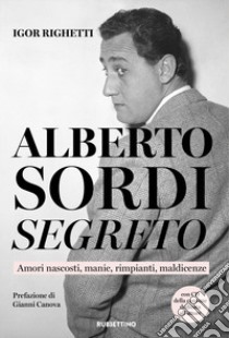 Alberto Sordi segreto. Amori nascosti, manie, rimpianti, maldicenze. Con CD-Audio libro di Righetti Igor