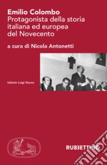 Emilio Colombo. Protagonista della storia italiana ed europea del Novecento libro di Antonetti N. (cur.)