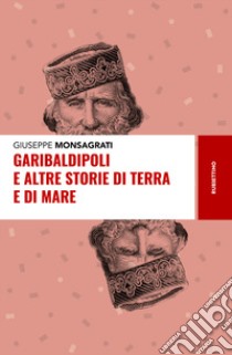 Garibaldipoli e altre storie di terra e di mare libro di Monsagrati Giuseppe