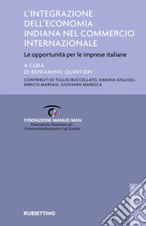 L'integrazione dell'economia indiana nel commercio internazionale. Le opportunità per le imprese italiane libro di Quintieri B. (cur.)