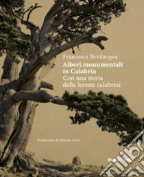 Alberi monumentali in Calabria. Con una storia delle foreste calabresi libro di Bevilacqua Francesco