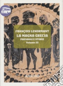 La Magna Grecia. Paesaggi e storie. Vol. 3: La Calabria libro di Lenormant François; Cappelli V. (cur.)