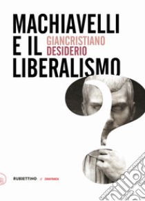 Machiavelli e il liberalismo libro di Desiderio Giancristiano