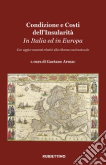 Condizione e costi dell'insularità. In Italia e In Europa. Con aggiornamenti relativi alla riforma costituzionale libro di Armao G. (cur.)