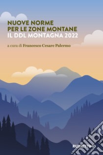 Nuove norme per le zone montane. Il DDL Montagna 2022 libro di Palermo F. C. (cur.)