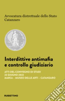 Interdittive antimafia e controllo giudiziario. Atti del Convegno di studi (Catanzaro, 23 giugno 2022) libro