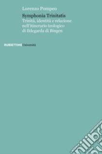 Symphonia trinitatis. Trinità, identità e relazione nell'itinerario teologico di Ildegarda di Bingen libro di Pompeo Lorenzo