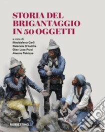 Storia del brigantaggio in 50 oggetti libro di Carli Maddalena; D'Autilia Gabriele; Fruci Gian Luca