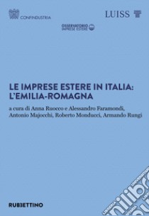 Le imprese estere in Italia: l'Emilia-Romagna libro di Ruocco A. (cur.); Faramondi A. (cur.); Majocchi A. (cur.)