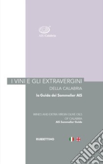I vini e gli extravergini della Calabria. La guida dei sommelier AIS. Ediz. italiana e inglese libro