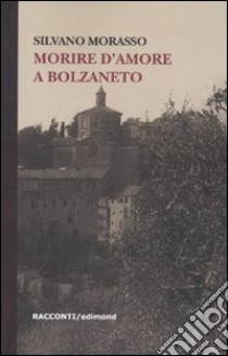 Morire d'amore a Bolzaneto libro di Morasso Silvano