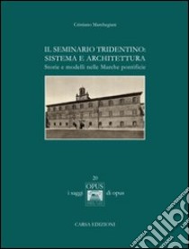 Il seminario tridentino. Sistema e architettura. Storie e modelli nelle marche pontificie libro di Marchegiani Cristiano
