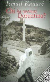 Chi ha riportato Doruntina? libro di Kadaré Ismail