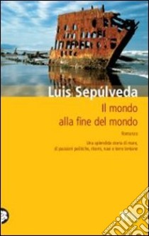 Il mondo alla fine del mondo libro di Sepúlveda Luis
