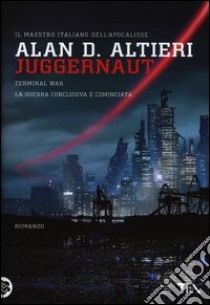 Juggernaut. Terminal war. La guerra conclusiva è cominciata libro di Altieri Alan D.