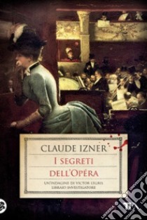 I segreti dell'Opéra. Un'indagine di Victor Legris libraio investigatore libro di Izner Claude