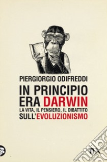 In principio era Darwin. La vita, il pensiero, il dibattito sull'evoluzionismo libro di Odifreddi Piergiorgio