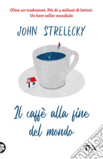 Il caffè alla fine del mondo libro di Strelecky John P.