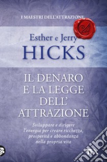 Il denaro e la legge dell'attrazione libro di Hicks Esther; Hicks Jerry