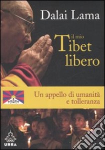Il mio Tibet libero. Un appello di umanità e tolleranza libro di Gyatso Tenzin (Dalai Lama)