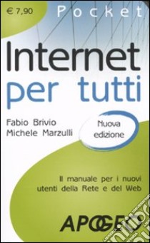 Internet per tutti. Il manuale per i nuovi utenti della Rete e del Web libro di Brivio Fabio - Marzulli Michele