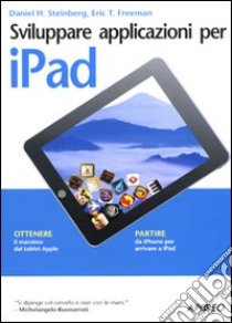 Sviluppare applicazioni per iPad libro di Steinberg Daniel H. - Freeman Eric T.