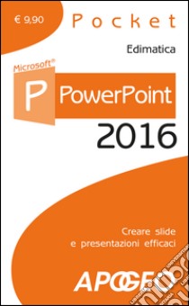 PowerPoint 2016. Creare slide e presentazioni efficaci libro di Edimatica (cur.)