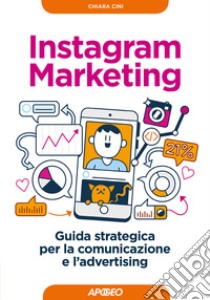 Instagram marketing. Guida strategica per la comunicazione e l'advertising libro di Cini Chiara