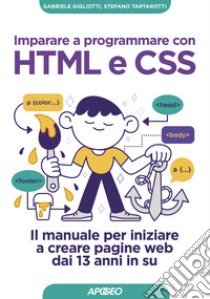 Imparare a programmare con HTML e CSS. Il manuale per iniziare a creare pagine web dai 13 anni in su libro di Gigliotti Gabriele; Tartarotti Stefano