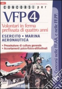 Concorsi per VFP 4. Volontari in ferma prefissata di quattro anni. Esercito, marina, areonautica libro