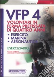 Concorsi per VFP 4. Volontari in ferma prefissata di quattro anni. Esercito, marina, areonautica. Eserciziario libro