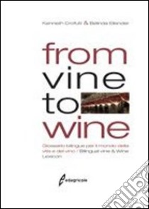 From vine to wine. Glossario bilingue per il mondo della vite e del vino-Bilingual vine & wine lexicon. Ediz. bilingue libro di Crofutt Kenneth E.; Ellender Belinda B.