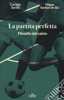 La partita perfetta. Filosofia del calcio. Con ebook libro di Del Bò Corrado; Santoni De Sio Filippo