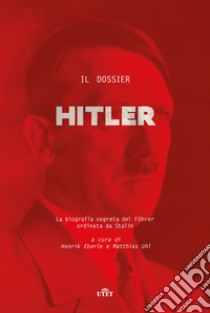Il dossier Hitler. La biografia segreta del Fu?hrer ordinata da Stalin libro di Eberle H. (cur.); Uhl M. (cur.)
