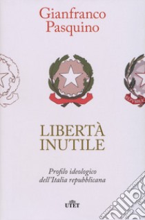 Libertà inutile. Profilo ideologico dell'Italia repubblicana libro di Pasquino Gianfranco